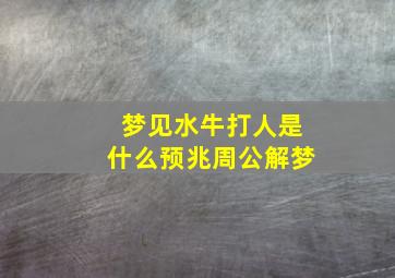 梦见水牛打人是什么预兆周公解梦