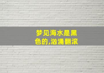 梦见海水是黑色的,汹涌翻滚