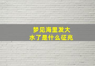 梦见海里发大水了是什么征兆