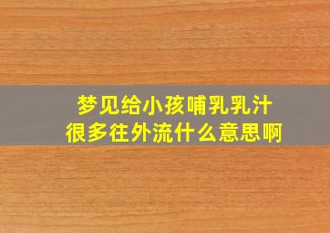 梦见给小孩哺乳乳汁很多往外流什么意思啊