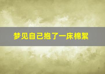 梦见自己抱了一床棉絮