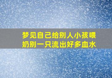 梦见自己给别人小孩喂奶别一只流出好多血水