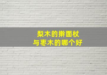 梨木的擀面杖与枣木的哪个好