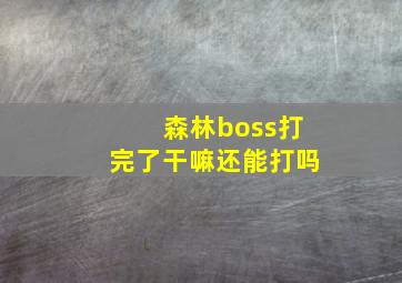 森林boss打完了干嘛还能打吗