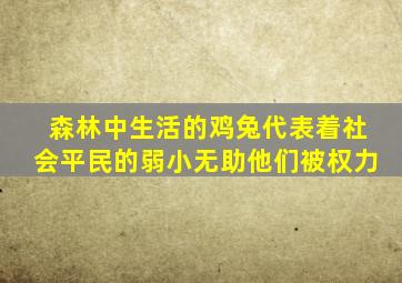 森林中生活的鸡兔代表着社会平民的弱小无助他们被权力