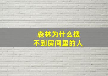 森林为什么搜不到房间里的人