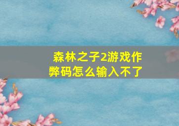 森林之子2游戏作弊码怎么输入不了