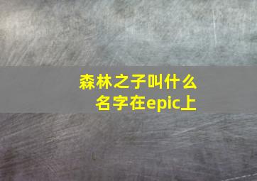 森林之子叫什么名字在epic上