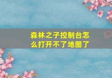 森林之子控制台怎么打开不了地图了