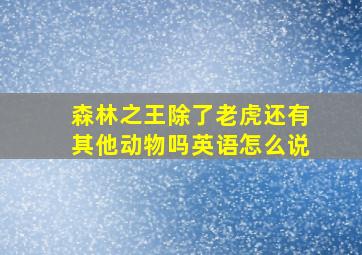 森林之王除了老虎还有其他动物吗英语怎么说