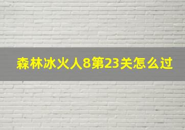 森林冰火人8第23关怎么过