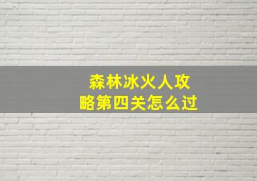 森林冰火人攻略第四关怎么过