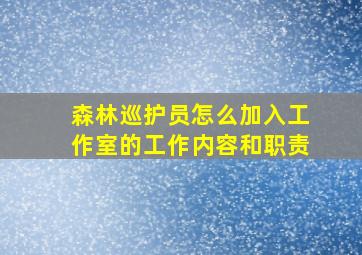 森林巡护员怎么加入工作室的工作内容和职责