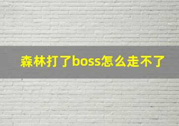 森林打了boss怎么走不了