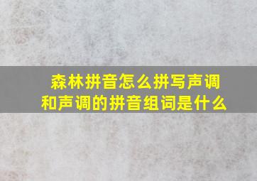 森林拼音怎么拼写声调和声调的拼音组词是什么