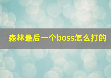 森林最后一个boss怎么打的