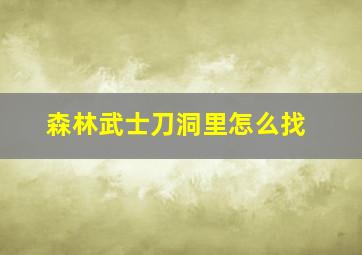 森林武士刀洞里怎么找