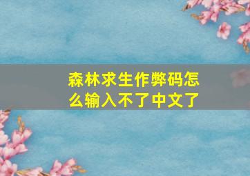 森林求生作弊码怎么输入不了中文了