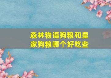 森林物语狗粮和皇家狗粮哪个好吃些