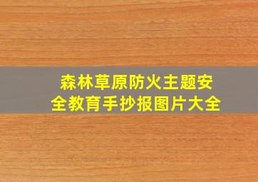 森林草原防火主题安全教育手抄报图片大全