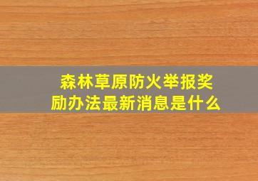 森林草原防火举报奖励办法最新消息是什么