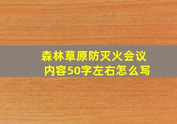 森林草原防灭火会议内容50字左右怎么写