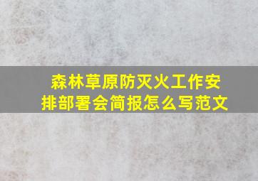 森林草原防灭火工作安排部署会简报怎么写范文