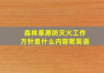 森林草原防灭火工作方针是什么内容呢英语