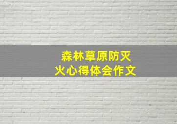 森林草原防灭火心得体会作文