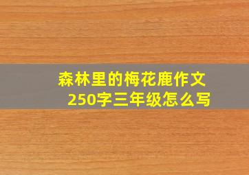 森林里的梅花鹿作文250字三年级怎么写