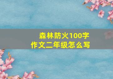 森林防火100字作文二年级怎么写