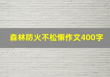 森林防火不松懈作文400字