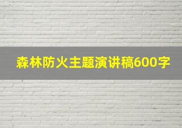 森林防火主题演讲稿600字