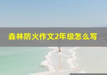 森林防火作文2年级怎么写