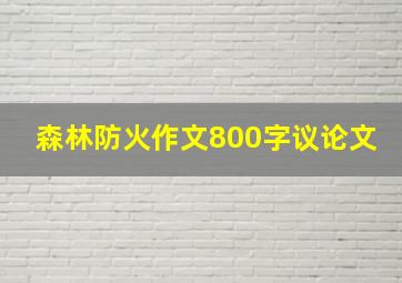 森林防火作文800字议论文