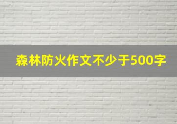 森林防火作文不少于500字