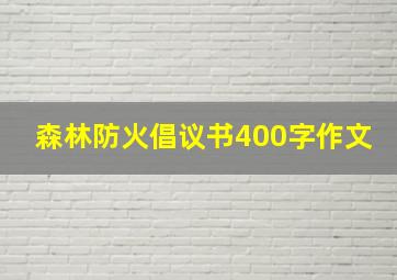 森林防火倡议书400字作文