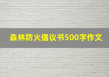 森林防火倡议书500字作文