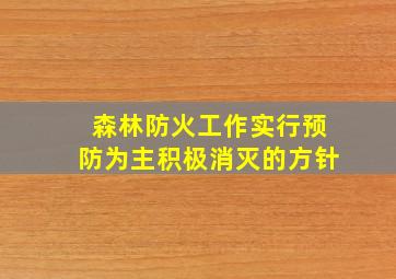 森林防火工作实行预防为主积极消灭的方针