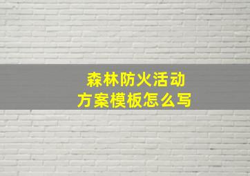 森林防火活动方案模板怎么写