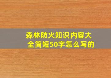 森林防火知识内容大全简短50字怎么写的