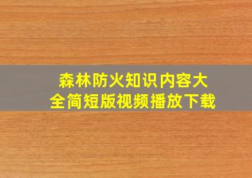 森林防火知识内容大全简短版视频播放下载