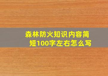 森林防火知识内容简短100字左右怎么写