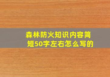 森林防火知识内容简短50字左右怎么写的