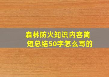 森林防火知识内容简短总结50字怎么写的