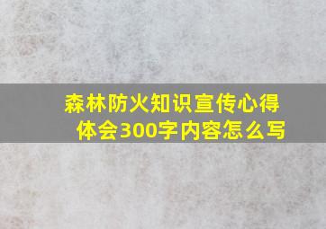 森林防火知识宣传心得体会300字内容怎么写