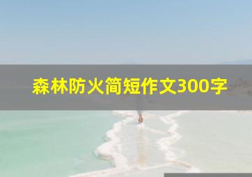 森林防火简短作文300字