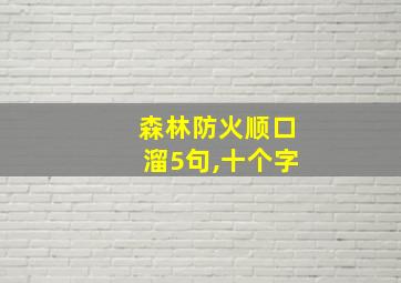 森林防火顺口溜5句,十个字