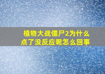 植物大战僵尸2为什么点了没反应呢怎么回事