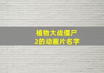 植物大战僵尸2的动画片名字